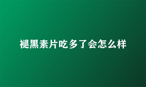 褪黑素片吃多了会怎么样