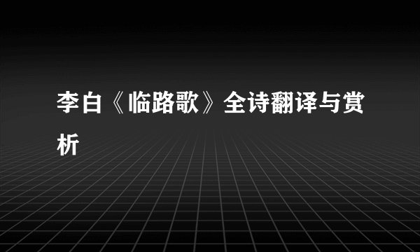 李白《临路歌》全诗翻译与赏析