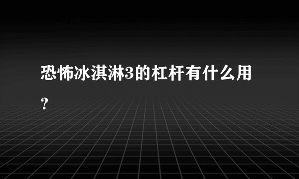 恐怖冰淇淋3的杠杆有什么用？
