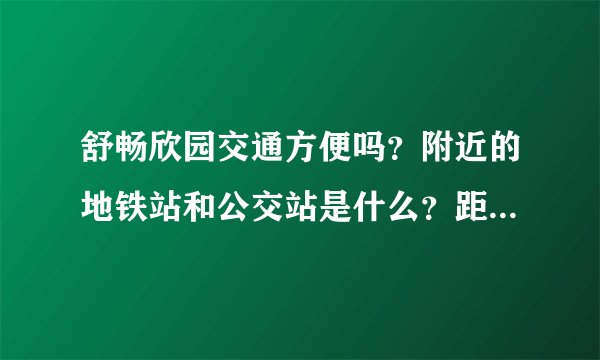 舒畅欣园交通方便吗？附近的地铁站和公交站是什么？距离小区需要走多长时间？