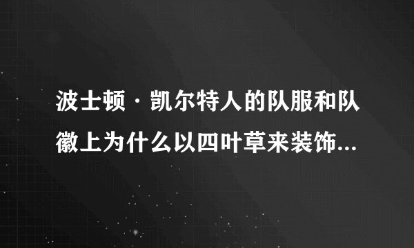 波士顿·凯尔特人的队服和队徽上为什么以四叶草来装饰，凯尔特人队和这些植物有什么渊源？