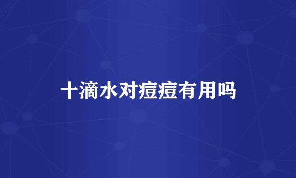 十滴水对痘痘有用吗