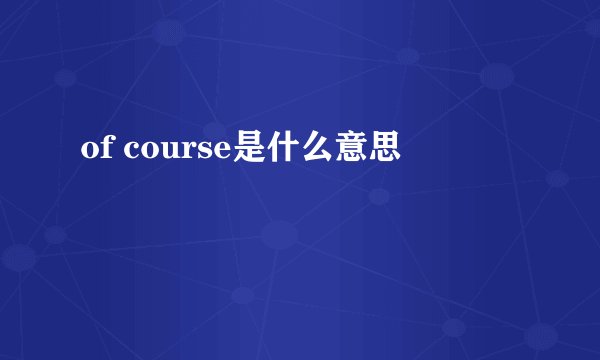 of course是什么意思