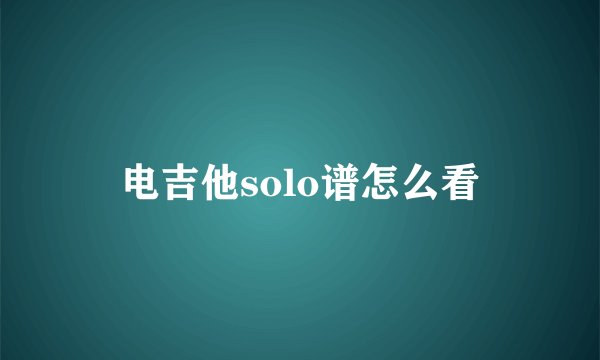 电吉他solo谱怎么看