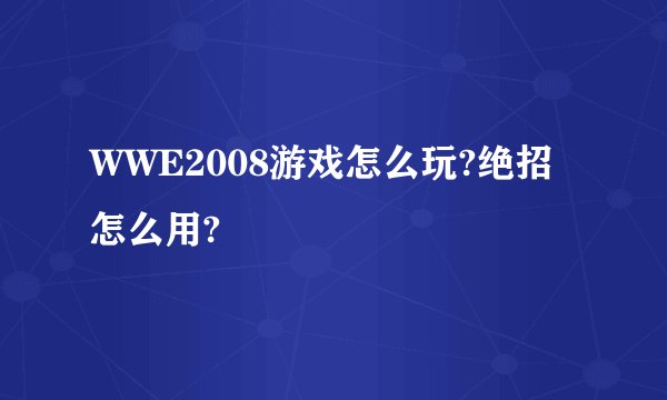 WWE2008游戏怎么玩?绝招怎么用?