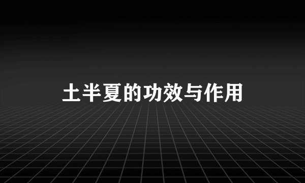 土半夏的功效与作用