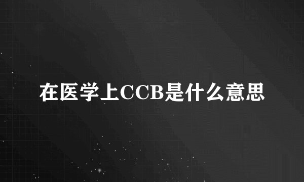 在医学上CCB是什么意思