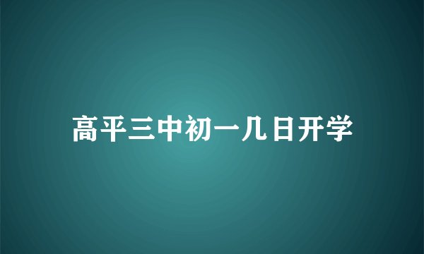 高平三中初一几日开学