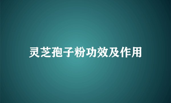 灵芝孢子粉功效及作用