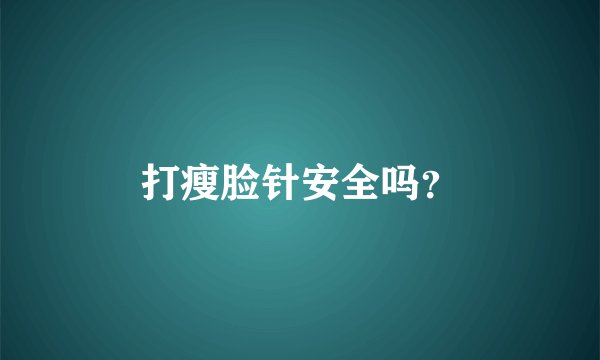 打瘦脸针安全吗？