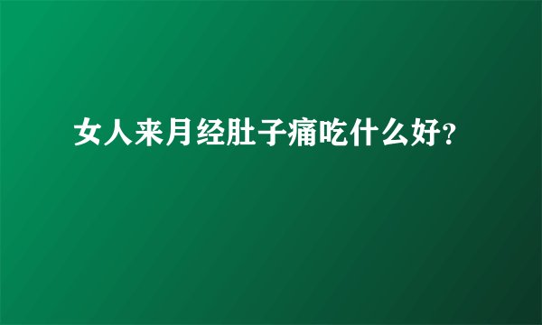 女人来月经肚子痛吃什么好？