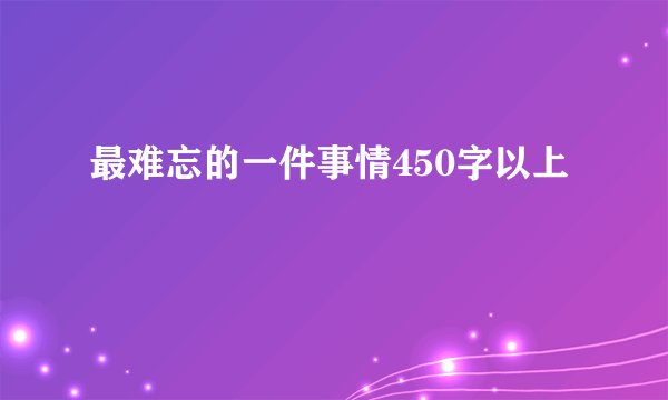 最难忘的一件事情450字以上