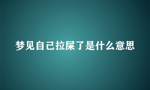 梦见自己拉屎了是什么意思