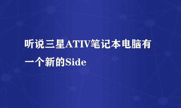 听说三星ATIV笔记本电脑有一个新的Side