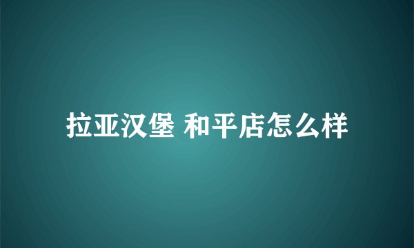 拉亚汉堡 和平店怎么样
