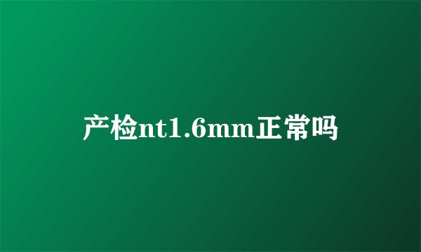 产检nt1.6mm正常吗