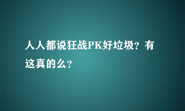人人都说狂战PK好垃圾？有这真的么？