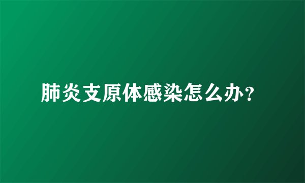 肺炎支原体感染怎么办？