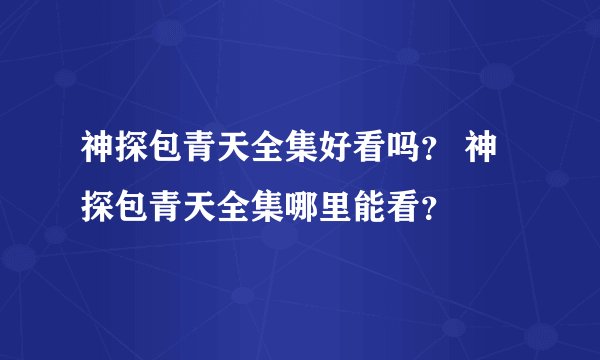 神探包青天全集好看吗？ 神探包青天全集哪里能看？