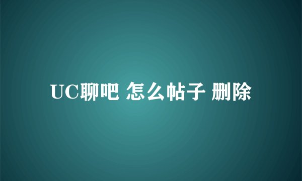 UC聊吧 怎么帖子 删除