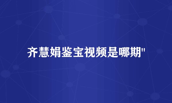 齐慧娟鉴宝视频是哪期