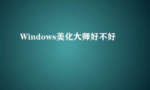 Windows美化大师好不好