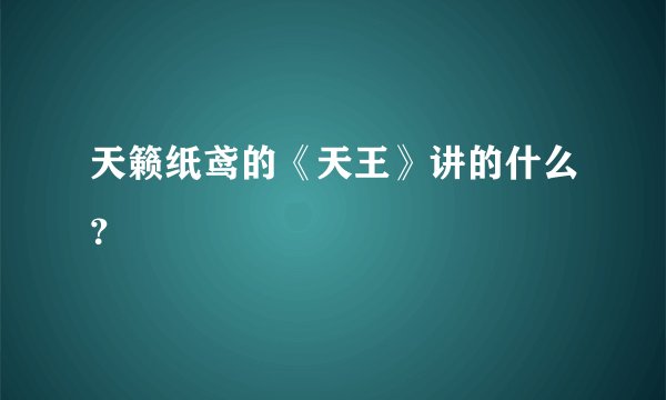 天籁纸鸢的《天王》讲的什么？