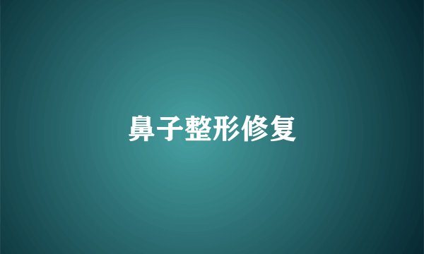 鼻子整形修复