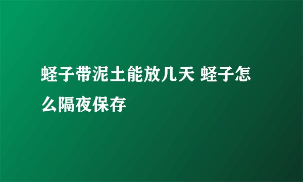 蛏子带泥土能放几天 蛏子怎么隔夜保存