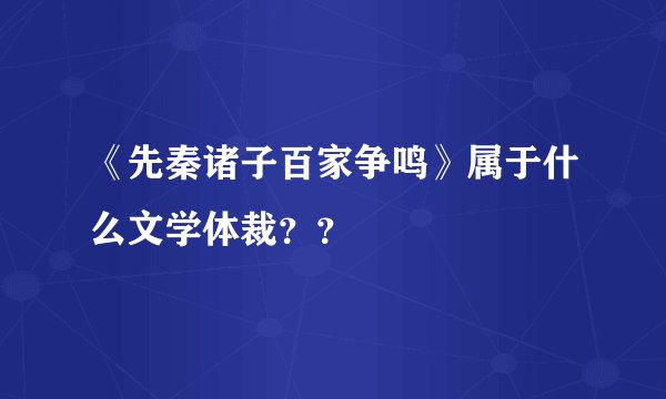 《先秦诸子百家争鸣》属于什么文学体裁？？