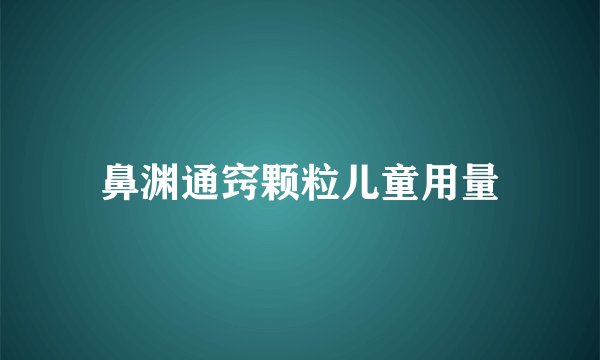 鼻渊通窍颗粒儿童用量