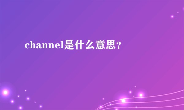 channel是什么意思？