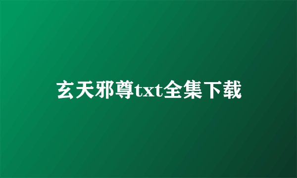 玄天邪尊txt全集下载
