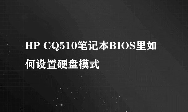 HP CQ510笔记本BIOS里如何设置硬盘模式