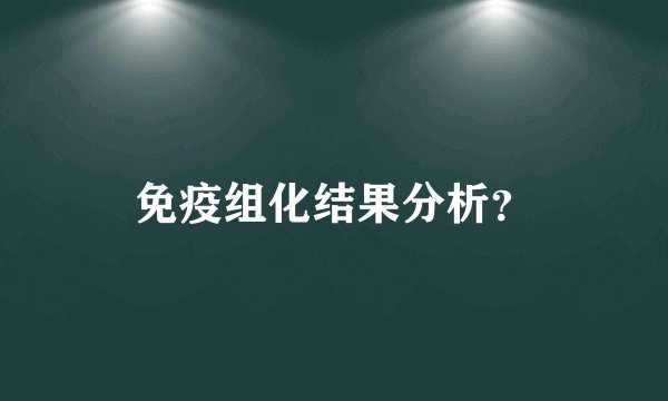 免疫组化结果分析？