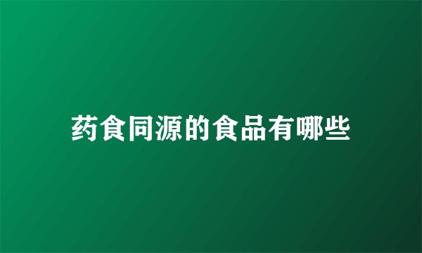 药食同源的食品有哪些