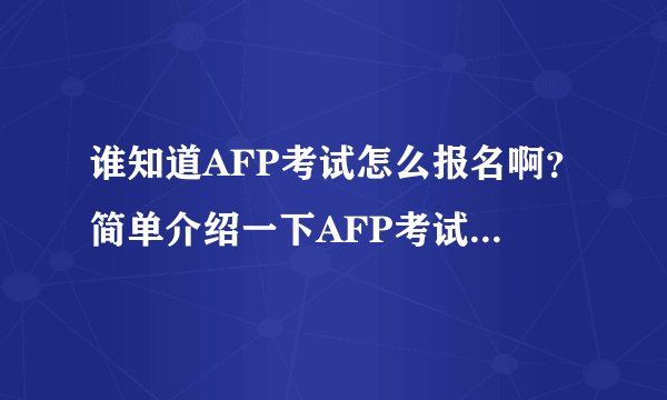 谁知道AFP考试怎么报名啊？简单介绍一下AFP考试报名的流程吧！