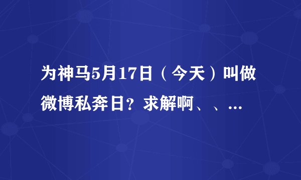为神马5月17日（今天）叫做微博私奔日？求解啊、、杨幂也在微博里说了呢、、