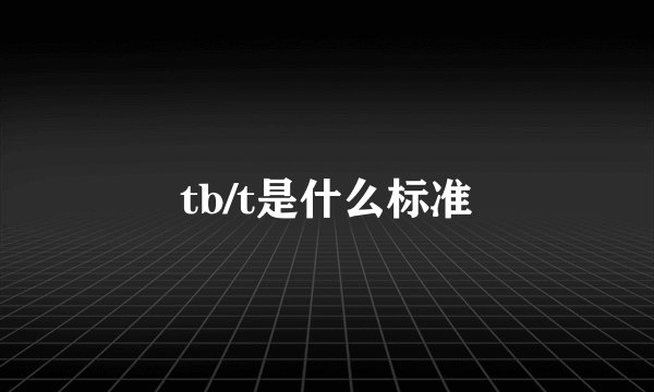 tb/t是什么标准