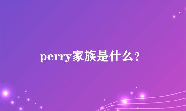 perry家族是什么？