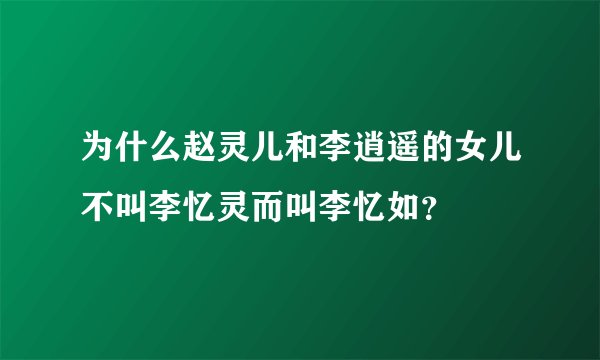 为什么赵灵儿和李逍遥的女儿不叫李忆灵而叫李忆如？