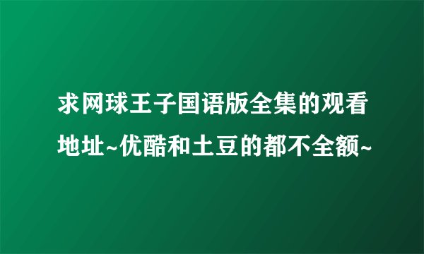 求网球王子国语版全集的观看地址~优酷和土豆的都不全额~