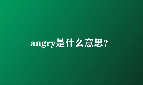 angry是什么意思？