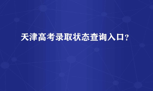 天津高考录取状态查询入口？