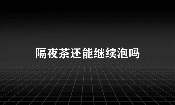 隔夜茶还能继续泡吗