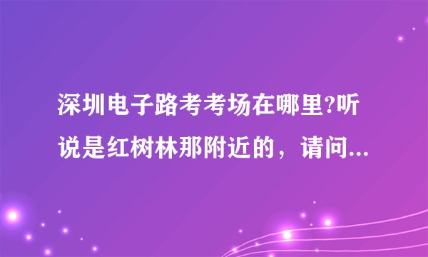 深圳电子路考考场在哪里?听说是红树林那附近的，请问怎么坐公交去？