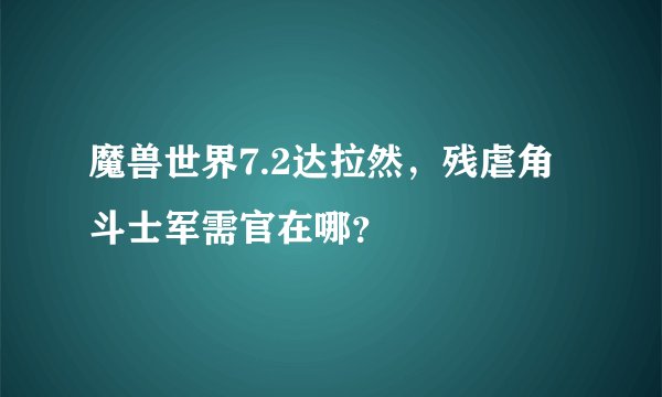 魔兽世界7.2达拉然，残虐角斗士军需官在哪？