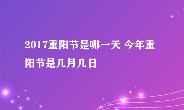 2017重阳节是哪一天 今年重阳节是几月几日