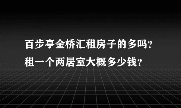 百步亭金桥汇租房子的多吗？租一个两居室大概多少钱？