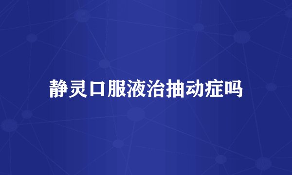 静灵口服液治抽动症吗